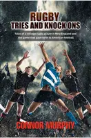 Rugby Tries und Knock Ons: Geschichten eines College-Rugbyspielers in Neuengland und das Spiel, aus dem der American Football hervorging - Rugby Tries and Knock Ons: Tales of a college rugby player in New England and the game that gave birth to American football