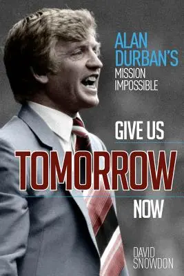 Gib uns jetzt das Morgen: Alan Durbans Mission Impossible - Give Us Tomorrow Now: Alan Durban's Mission Impossible