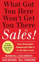 Was Sie hierher gebracht hat, wird Sie im Vertrieb nicht weiterbringen: Wie erfolgreiche Verkäufer es auf die nächste Stufe schaffen - What Got You Here Won't Get You There in Sales: How Successful Salespeople Take It to the Next Level