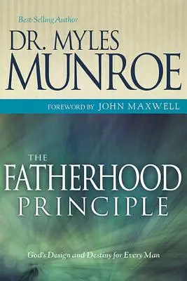 Das Prinzip der Vaterschaft: Gottes Plan und Bestimmung für jeden Mann - The Fatherhood Principle: God's Design and Destiny for Every Man