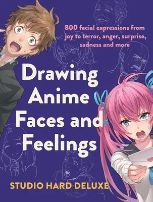 Anime-Gesichter und -Gefühle zeichnen: 800 Gesichtsausdrücke von Freude bis Terror, Wut, Überraschung, Traurigkeit und mehr - Draw Anime Faces and Feelings: 800 Facial Expressions from Joy to Terror, Anger, Surprise, Sadness and More