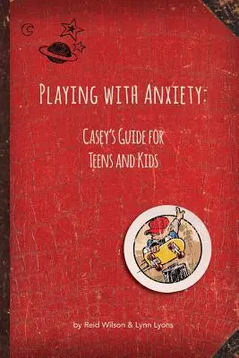 Mit der Angst spielen: Caseys Leitfaden für Teenager und Kinder - Playing with Anxiety: Casey's Guide for Teens and Kids