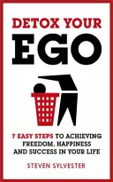 Entgiften Sie Ihr Ego: 7 einfache Schritte zum Erreichen von Freiheit, Glück und Erfolg in Ihrem Leben - Detox Your Ego: 7 Easy Steps to Achieving Freedom, Happiness and Success in Your Life