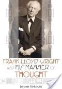 Frank Lloyd Wright und seine Art zu denken - Frank Lloyd Wright and His Manner of Thought