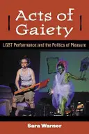 Akte der Fröhlichkeit: Lgbt Performance und die Politik des Vergnügens - Acts of Gaiety: Lgbt Performance and the Politics of Pleasure