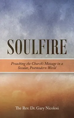 Seelenfeuer: Predigen der kirchlichen Botschaft in einer säkularen, postmodernen Welt - Soulfire: Preaching the Church's Message in a Secular, Postmodern World