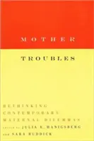 Mutterkomplexe: Zeitgenössische mütterliche Dilemmas überdenken - Mother Troubles: Rethinking Contemporary Maternal Dilemmas