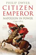 Kaiser als Bürger - Napoleon an der Macht 1799-1815 (Dwyer Philip (University of Newcastle Australia.)) - Citizen Emperor - Napoleon in Power 1799-1815 (Dwyer Philip (University of Newcastle Australia.))