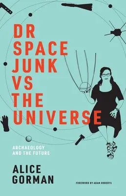 Dr. Weltraumschrott gegen das Universum: Archäologie und die Zukunft - Dr. Space Junk vs. the Universe: Archaeology and the Future