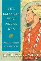 Der Kaiser, der nie war: Dara Shukoh im Indien der Moguln - The Emperor Who Never Was: Dara Shukoh in Mughal India