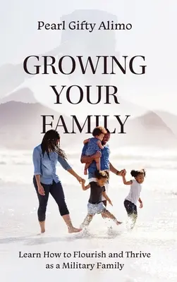 Wachsen Sie mit Ihrer Familie: Lernen Sie, wie Sie als Militärfamilie gedeihen und aufblühen können - Growing Your Family: Learn How to Flourish and Thrive as a Military Family