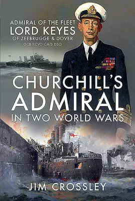 Churchills Admiral in zwei Weltkriegen: Admiral der Flotte Lord Keyes von Zeebrügge und Dover Gcb Kcvo Cmg Dso - Churchill's Admiral in Two World Wars: Admiral of the Fleet Lord Keyes of Zeebrugge and Dover Gcb Kcvo Cmg Dso