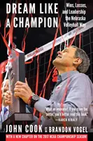 Träume wie ein Champion: Siege, Niederlagen und Führungsqualitäten im Nebraska-Volleyball - Dream Like a Champion: Wins, Losses, and Leadership the Nebraska Volleyball Way