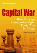 Kapitalkrieg: Wie ausländische Unternehmen ihren Krieg in China ausfechten - Capital War: How Foreign Companies Fight Their War in China