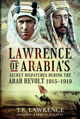 Die geheimen Depeschen von Lawrence von Arabien während des arabischen Aufstands 1915-1919 - Lawrence of Arabia's Secret Dispatches During the Arab Revolt, 1915-1919