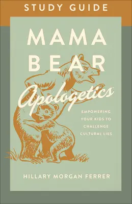 Mama Bear Apologetics(r) Studienführer: Befähigen Sie Ihre Kinder, kulturelle Lügen herauszufordern - Mama Bear Apologetics(r) Study Guide: Empowering Your Kids to Challenge Cultural Lies