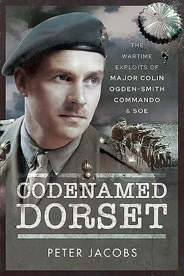 Codename Dorset: Die Kriegseinsätze von Major Colin Ogden-Smith: Kommando & SOE - Codenamed Dorset: The Wartime Exploits of Major Colin Ogden-Smith: Commando & SOE