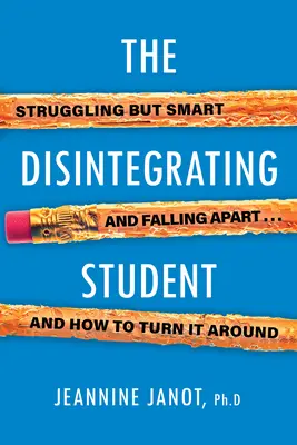 Der desintegrierende Schüler: Mühsam, aber klug, auseinanderfallend und wie man es umdreht - The Disintegrating Student: Struggling But Smart, Falling Apart, and How to Turn It Around