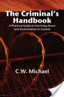 Das Handbuch für Kriminelle: Ein praktischer Leitfaden zum Überleben von Verhaftung und Inhaftierung in Kanada - The Criminal's Handbook: A Practical Guide to Surviving Arrest and Incarceration in Canada