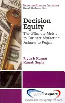 Entscheidungsgerechtigkeit: Die ultimative Metrik zur Verknüpfung von Marketingaktionen mit Profiten - Decision Equity: The Ultimate Metric to Connect Marketing Actions to Profi Ts