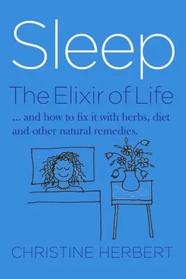 Schlaf, das Elixier des Lebens: Wie man mit Kräutern und Naturheilkunde den Schlaf wiederherstellt - Sleep, the Elixir of Life: How to Restore Sleep with Herbs and Natural Healing