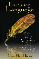 Die Sprache umhüllen: Über die Kunst des Sachbuchs und das Leben des Schriftstellers - Ensouling Language: On the Art of Nonfiction and the Writer's Life