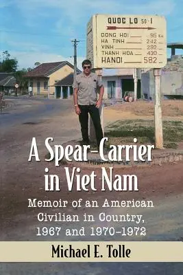 Ein Speer-Träger in Vietnam: Memoiren eines amerikanischen Zivilisten im Land, 1967 und 1970-1972 - A Spear-Carrier in Viet Nam: Memoir of an American Civilian in Country, 1967 and 1970-1972