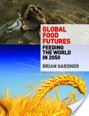 Global Food Futures: Die Ernährung der Welt im Jahr 2050 - Global Food Futures: Feeding the World in 2050