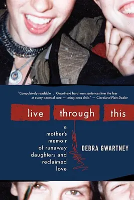 Live Through This: Die Memoiren einer Mutter über entlaufene Töchter und wiedergewonnene Liebe - Live Through This: A Mother's Memoir of Runaway Daughters and Reclaimed Love