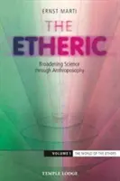 Das Ätherische: Erweiterung der Wissenschaft durch die Anthroposophie: Band 1: Die Welt der Äther - The Etheric: Broadening Science Through Anthroposophy: Volume 1: The World of the Ethers