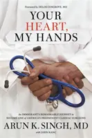 Dein Herz, meine Hände: Die bemerkenswerte Reise eines Einwanderers zu einem der bedeutendsten Herzchirurgen Amerikas - Your Heart, My Hands: An Immigrant's Remarkable Journey to Become One of America's Preeminent Cardiac Surgeons