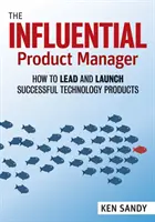Der einflussreiche Produktmanager: Wie man erfolgreiche Technologieprodukte leitet und einführt - The Influential Product Manager: How to Lead and Launch Successful Technology Products