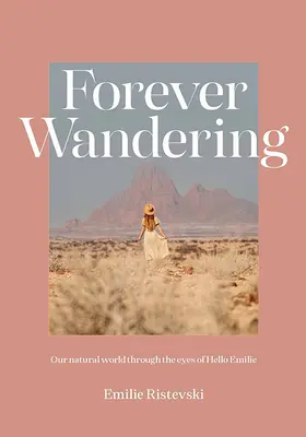 Für immer auf Wanderschaft: Hello Emilies Anleitung zur Wiederherstellung der Verbindung mit unserer natürlichen Welt - Forever Wandering: Hello Emilie's Guide to Reconnecting with Our Natural World