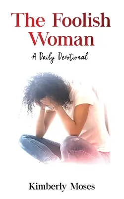 Die törichte Frau: Eine tägliche Andacht - The Foolish Woman: A Daily Devotional