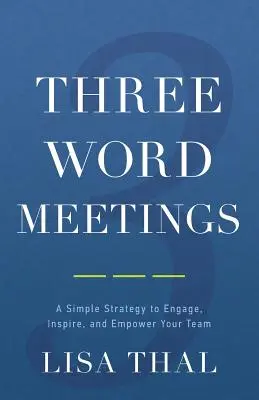 Drei-Wort-Meetings: Eine einfache Strategie, um Ihr Team zu engagieren, zu inspirieren und zu befähigen - Three Word Meetings: A Simple Strategy to Engage, Inspire, and Empower Your Team