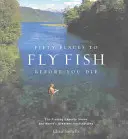 Fünfzig Orte zum Fliegenfischen, bevor man stirbt: Fliegenfischer-Experten präsentieren die besten Reiseziele der Welt - Fifty Places to Fly Fish Before You Die: Fly-Fishing Experts Share the Worlds Greatest Destinations