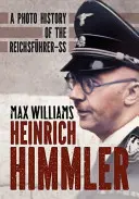 Heinrich Himmler: Eine Fotogeschichte der Reichsführer-SS - Heinrich Himmler: A Photo History of the Reichsfuhrer-SS