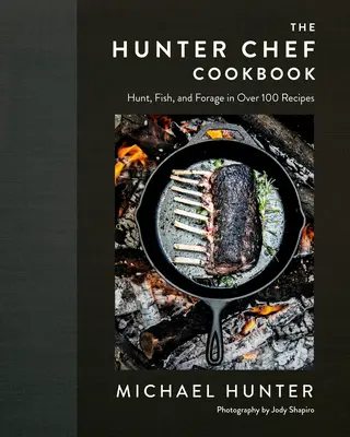 Das Kochbuch für Jäger und Köche: Jagen, Fischen und Futtersuche in über 100 Rezepten - The Hunter Chef Cookbook: Hunt, Fish, and Forage in Over 100 Recipes