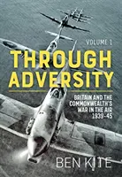 Durch die Widrigkeiten: Der Krieg der Briten und des Commonwealth in der Luft 1939-45. Band 1 - Through Adversity: The British and the Commonwealth War in the Air 1939-45. Volume 1