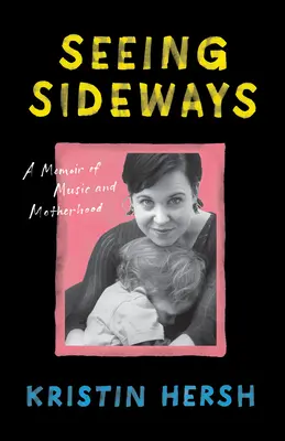 Seitwärts sehen: Ein Memoir über Musik und Mutterschaft - Seeing Sideways: A Memoir of Music and Motherhood