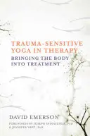 Trauma-Sensitives Yoga in der Therapie: Den Körper in die Behandlung einbeziehen - Trauma-Sensitive Yoga in Therapy: Bringing the Body Into Treatment