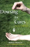 Wünschelrutengehen für Heilung: Ein A-Z-Verzeichnis - Dowsing for Cures: An A-Z Directory