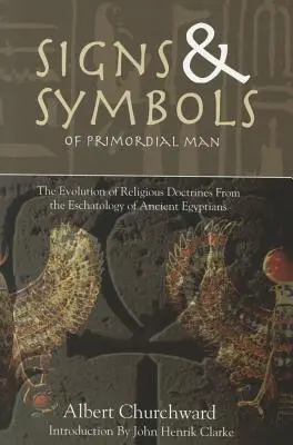 Zeichen und Symbole des Urmenschen: Die Entwicklung der religiösen Lehren aus der Eschatologie der alten Ägypter - Signs & Symbols of Primordial Man: The Evolution of Religious Doctrines from the Eschatology of the Ancient Egyptians