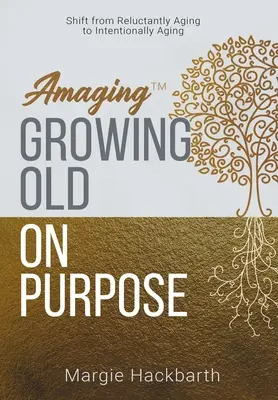 Amaging(TM) Bewusst älter werden: Vom widerwilligen Altern zum bewussten Älterwerden - Amaging(TM) Growing Old On Purpose: Shift from Reluctantly Aging to Intentionally Aging