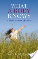 Was ein Körper weiß: Weisheit im Verlangen finden - What a Body Knows: Finding Wisdom in Desire
