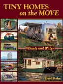 Winzige Häuser auf Reisen: Räder und Wasser - Tiny Homes on the Move: Wheels and Water