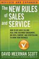 Die neuen Regeln für Vertrieb und Service: Wie Sie mit agilem Verkaufen, Kundenbindung in Echtzeit, Big Data, Inhalten und Geschichten Ihr Geschäft ausbauen - The New Rules of Sales and Service: How to Use Agile Selling, Real-Time Customer Engagement, Big Data, Content, and Storytelling to Grow Your Business