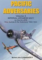 Pazifische Gegner Band 3: Kaiserlich Japanische Marine gegen die Alliierten, Neuguinea und die Salomonen 1942-1944 - Pacific Adversaries Volume 3: Imperial Japanese Navy Vs the Allies, New Guinea & the Solomons 1942-1944