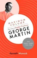 Maximale Lautstärke: Das Leben des Beatles-Produzenten George Martin, Die frühen Jahre, 1926-1966 - Maximum Volume: The Life of Beatles Producer George Martin, The Early Years, 1926-1966