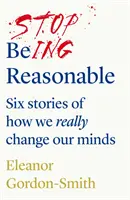 Stop Being Reasonable - sechs Geschichten, wie wir wirklich unsere Meinung ändern - Stop Being Reasonable - six stories of how we really change our minds